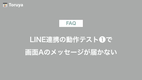 LINE連携の動作テスト❶で、画面Aのメッセージが届かない場合